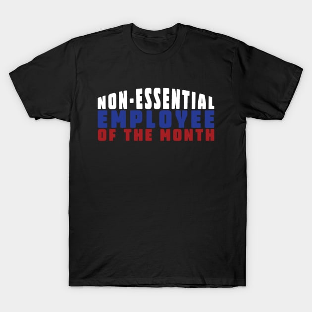 Non-Essential Employee Of The Month T-Shirt by thingsandthings